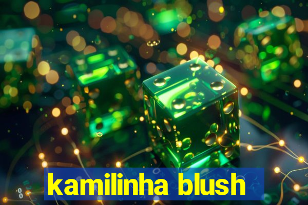 kamilinha blush